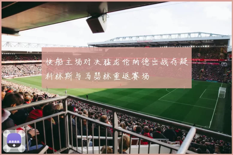 快船主场对决猛龙伦纳德出战存疑科林斯与马瑟林重返赛场