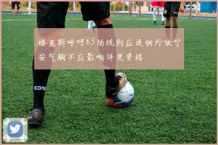 福克斯呼吁65场规则应设例外坎宁安气胸不应影响评奖资格